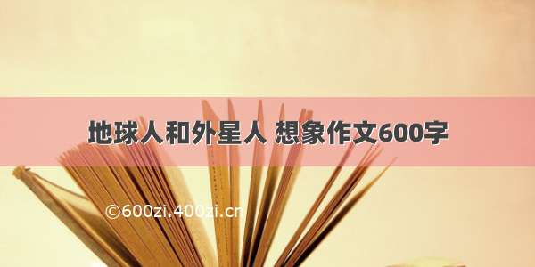 地球人和外星人 想象作文600字