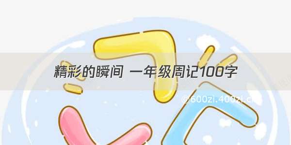 精彩的瞬间 一年级周记100字