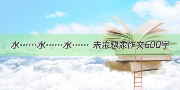 水……水……水…… 未来想象作文600字