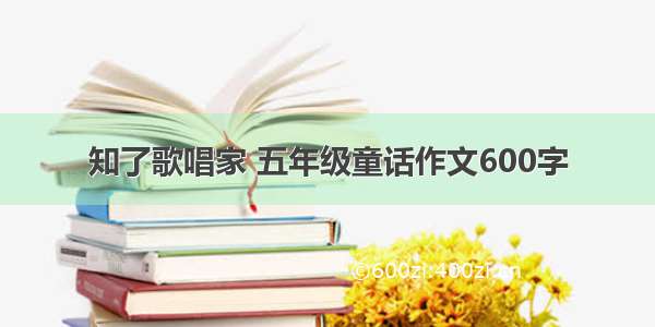 知了歌唱家 五年级童话作文600字