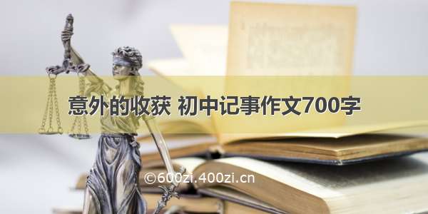 意外的收获 初中记事作文700字