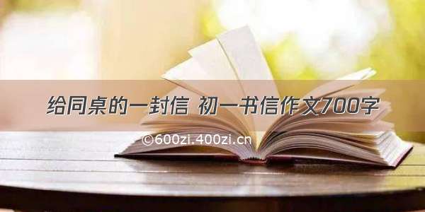 给同桌的一封信 初一书信作文700字