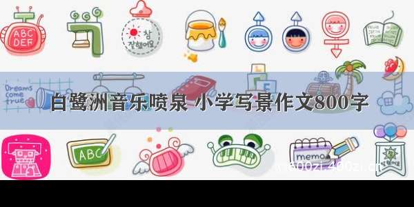 白鹭洲音乐喷泉 小学写景作文800字