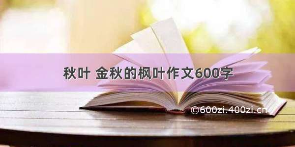 秋叶 金秋的枫叶作文600字