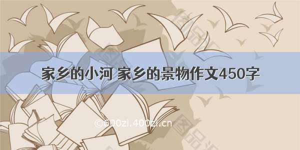 家乡的小河 家乡的景物作文450字