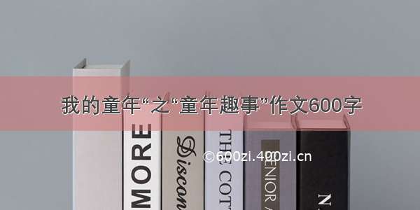 我的童年“之“童年趣事”作文600字