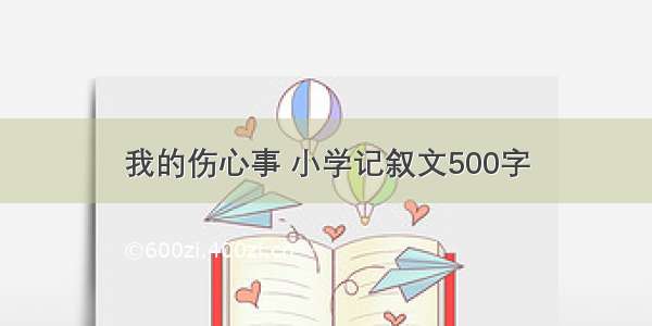 我的伤心事 小学记叙文500字