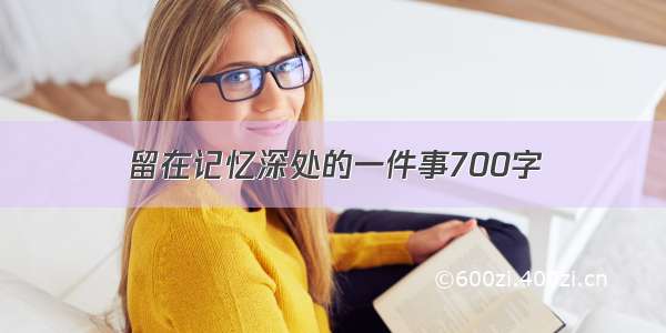 留在记忆深处的一件事700字