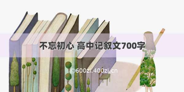 不忘初心 高中记叙文700字