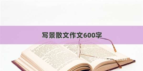 写景散文作文600字