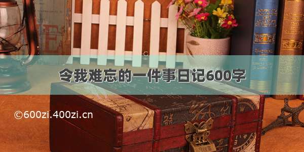 令我难忘的一件事日记600字