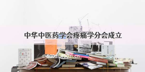 中华中医药学会疼痛学分会成立