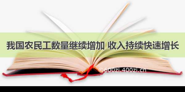 我国农民工数量继续增加 收入持续快速增长