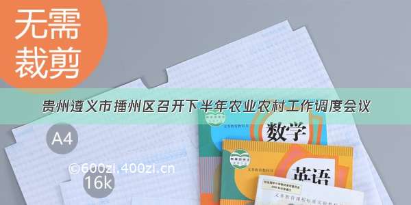 贵州遵义市播州区召开下半年农业农村工作调度会议