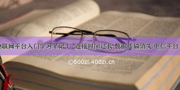 中国电信物联网平台入门学习笔记4：连接时间过长 数据传输消失 电信平台显示延迟...