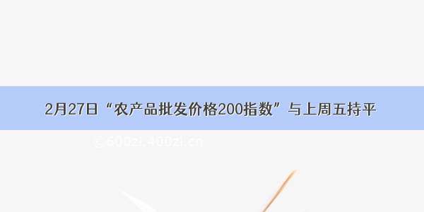 2月27日“农产品批发价格200指数”与上周五持平