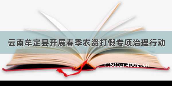 云南牟定县开展春季农资打假专项治理行动