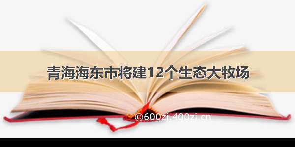 青海海东市将建12个生态大牧场