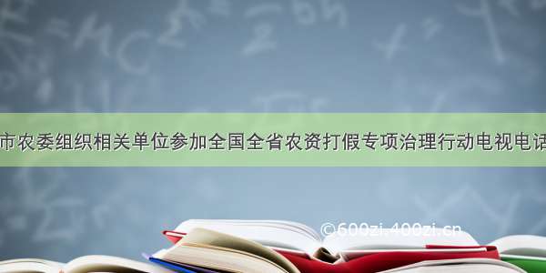 江苏市农委组织相关单位参加全国全省农资打假专项治理行动电视电话会议