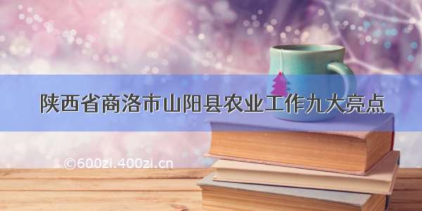 陕西省商洛市山阳县农业工作九大亮点