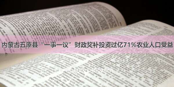 内蒙古五原县“一事一议”财政奖补投资过亿71%农业人口受益