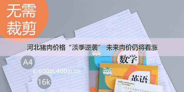 河北猪肉价格“淡季逆袭” 未来肉价仍将看涨