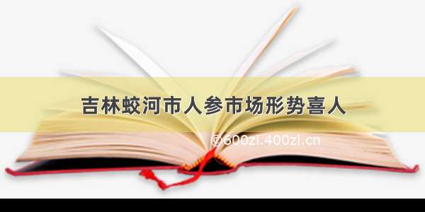 吉林蛟河市人参市场形势喜人