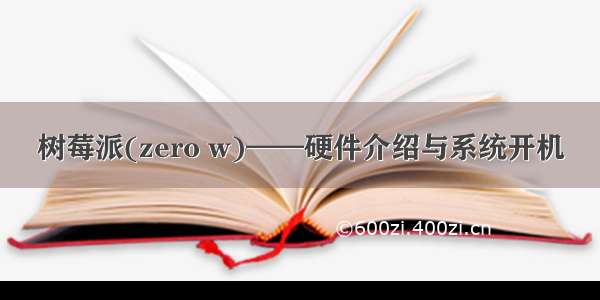 树莓派(zero w)——硬件介绍与系统开机