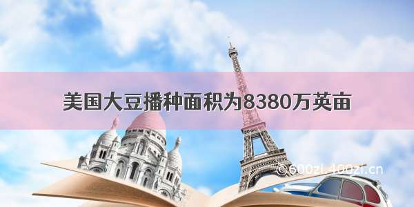 美国大豆播种面积为8380万英亩