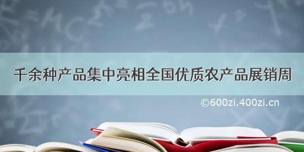 千余种产品集中亮相全国优质农产品展销周