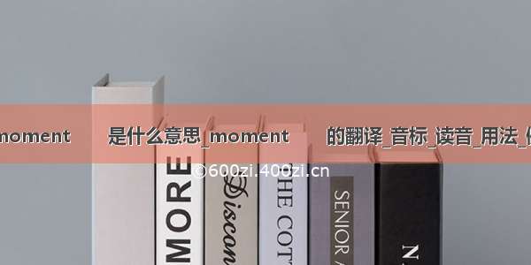 moments音标_moment　　是什么意思_moment　　的翻译_音标_读音_用法_例句_爱词霸词典...