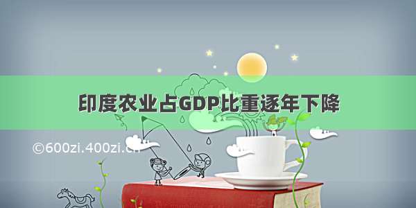 印度农业占GDP比重逐年下降