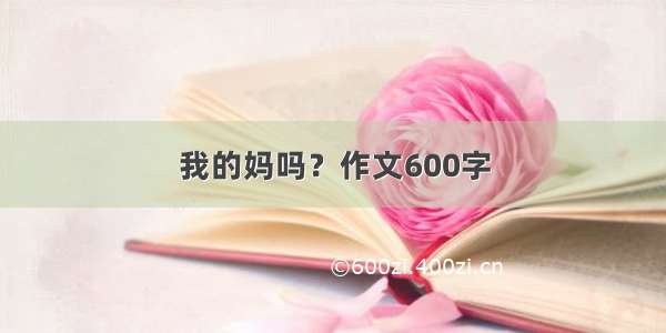 我的妈吗？作文600字