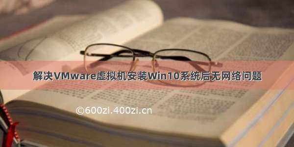 解决VMware虚拟机安装Win10系统后无网络问题