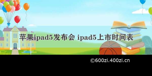 苹果ipad5发布会 ipad5上市时间表