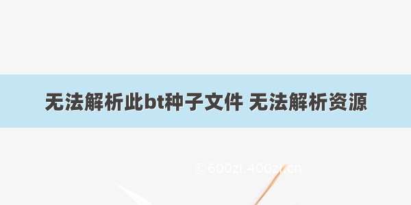 无法解析此bt种子文件 无法解析资源