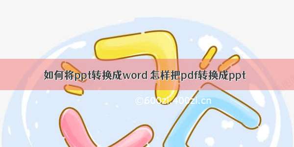 如何将ppt转换成word 怎样把pdf转换成ppt