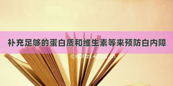 补充足够的蛋白质和维生素等来预防白内障