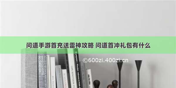 问道手游首充送雷神攻略 问道首冲礼包有什么