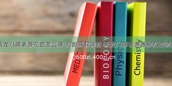 天龙八部手游礼包怎么得 礼包获取攻略 天龙八部手游各种礼包领取