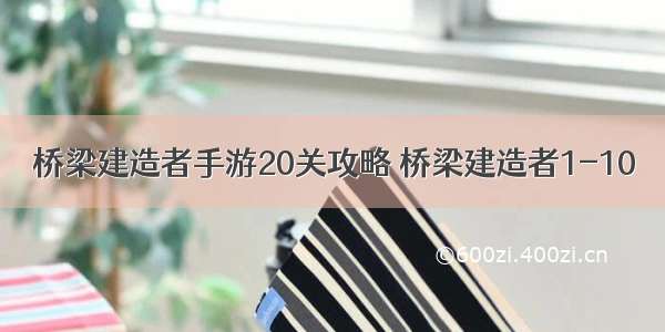 桥梁建造者手游20关攻略 桥梁建造者1-10