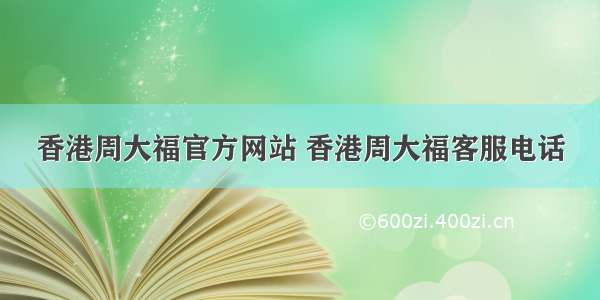 香港周大福官方网站 香港周大福客服电话