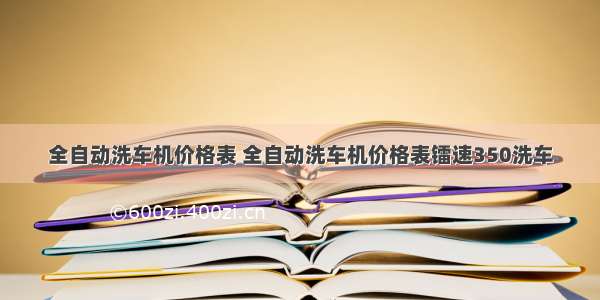 全自动洗车机价格表 全自动洗车机价格表镭速350洗车