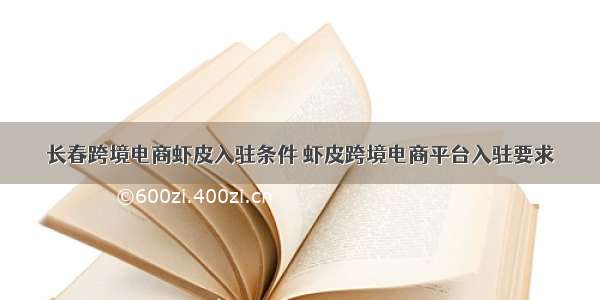 长春跨境电商虾皮入驻条件 虾皮跨境电商平台入驻要求