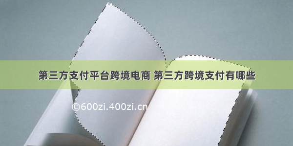 第三方支付平台跨境电商 第三方跨境支付有哪些