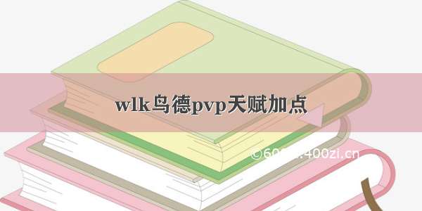 wlk鸟德pvp天赋加点