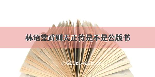 林语堂武则天正传是不是公版书