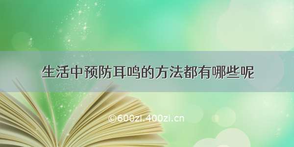 生活中预防耳鸣的方法都有哪些呢