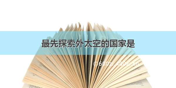 最先探索外太空的国家是