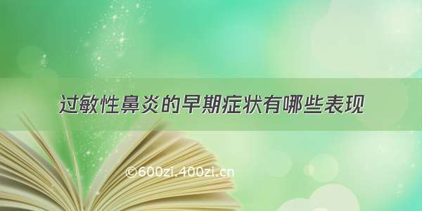 过敏性鼻炎的早期症状有哪些表现